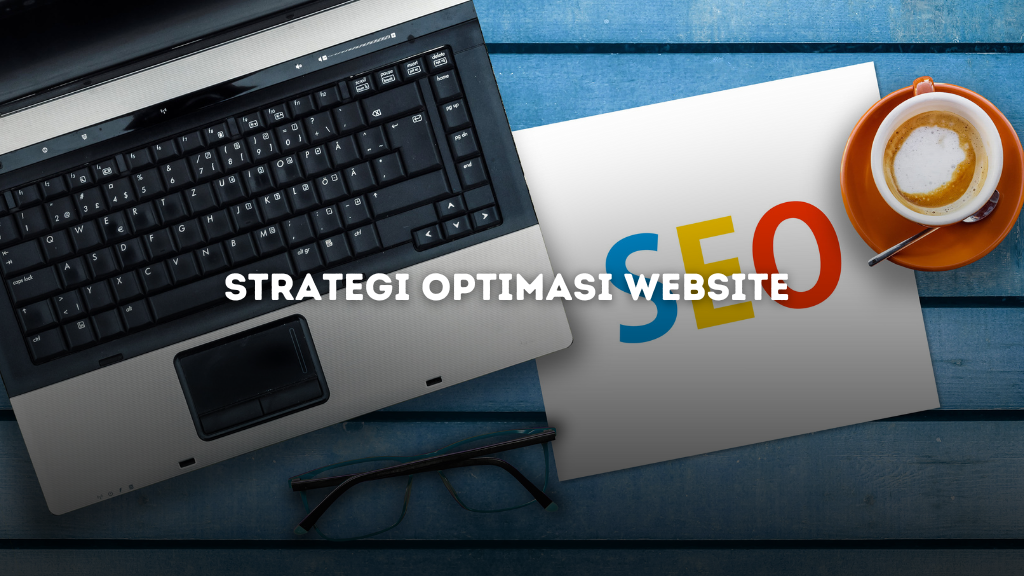 10 Strategi Optimasi Website untuk Bisa Bersaing di Google