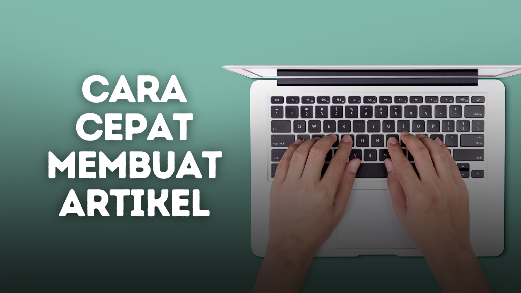 Cara Cepat Membuat Artikel dengan Hasil Memuaskan, Simak!