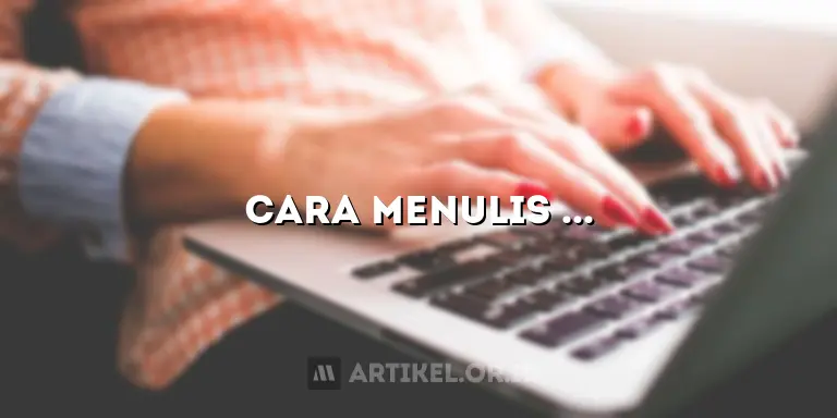 Cara Menulis Artikel Berkualitas untuk Blog: Temukan Rahasia dan Wawasannya!