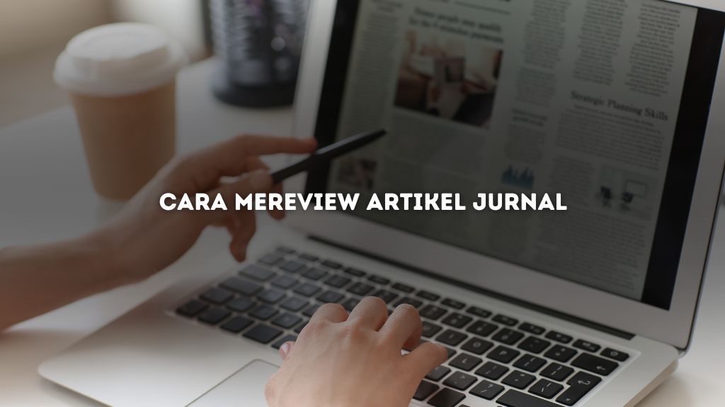 Cara Mereview Artikel Jurnal Secara Kritis dan Objektif