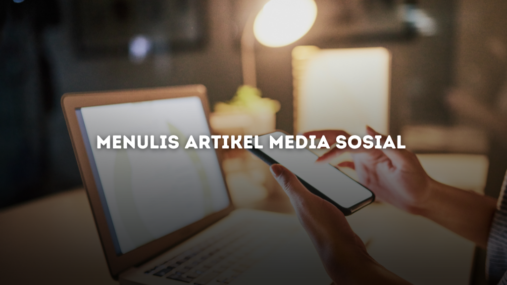 Panduan Cara Menulis Artikel Media Sosial yang Sukses