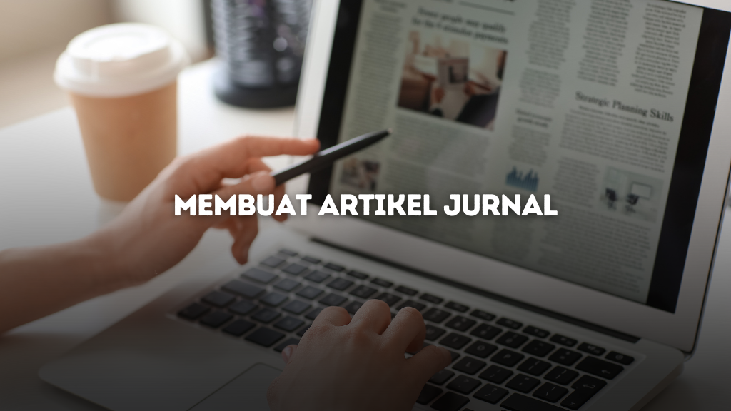 Panduan Lengkap Membuat Artikel Jurnal yang Baik dan Benar