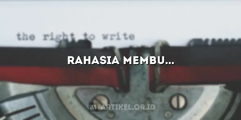 Rahasia Membuat Pembahasan Artikel yang Mencengangkan