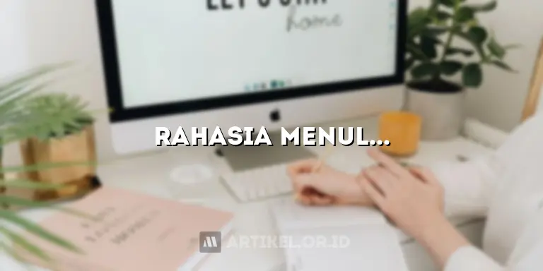 Rahasia Menulis Artikel Terbaru dengan Teknik Dahsyat