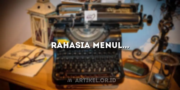 Rahasia Menulis Artikel yang Dibaca Banyak Orang: Panduan Komplit dengan Trik Rahasia